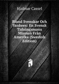 Bland Svenskar Och Yankees: En Svensk Tidningsmans Minnen Fran Amerika (Swedish Edition)