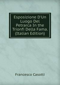 Esposizione D'Un Luogo Del Petrarca In the Trionfi Della Fama. (Italian Edition)