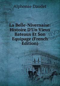 La Belle-Nivernaise: Histoire D'Un Vieux Bateaux Et Son Equipage (French Edition)