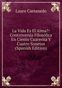 La Vida Es El Alma?: Controversia Filosofica En Ciento Cuarenta Y Cuatro Sonetos (Spanish Edition)