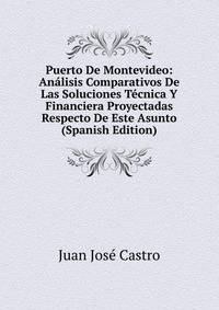Puerto De Montevideo: Analisis Comparativos De Las Soluciones Tecnica Y Financiera Proyectadas Respecto De Este Asunto (Spanish Edition)