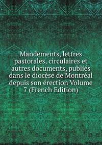 Mandements, lettres pastorales, circulaires et autres documents, publies dans le diocese de Montreal depuis son erection Volume 7 (French Edition)