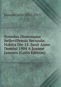 Synodus Dioecesana Bellevillensis Secunda: Habita Die 15. Junii Anno Domini 1904 A Joanne Janssen (Latin Edition)
