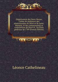 Departement des Deux-Sevres. Cahier de doleances des senechaussees de Niort et de Saint-Maixent, et des communautes et corporations de Niort et . les Etats generaux de 1789 (French Edition)