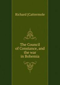 The Council of Constance, and the war in Bohemia