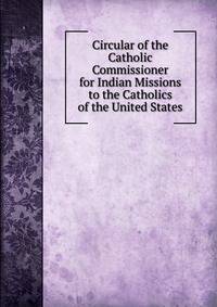 Circular of the Catholic Commissioner for Indian Missions to the Catholics of the United States
