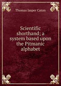 Scientific shorthand; a system based upon the Pitmanic alphabet