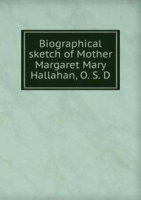 Biographical sketch of Mother Margaret Mary Hallahan, O. S. D