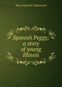 Spanish Peggy; a story of young Illinois