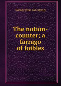 The notion-counter; a farrago of foibles