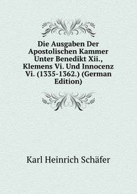 Die Ausgaben Der Apostolischen Kammer Unter Benedikt Xii., Klemens Vi. Und Innocenz Vi. (1335-1362.) (German Edition)