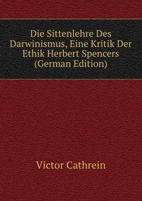 Die Sittenlehre Des Darwinismus, Eine Kritik Der Ethik Herbert Spencers (German Edition)