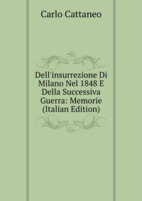 Dell'insurrezione Di Milano Nel 1848 E Della Successiva Guerra: Memorie (Italian Edition)