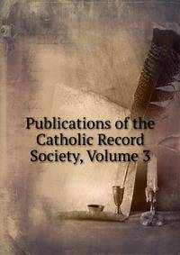 Publications of the Catholic Record Society, Volume 3