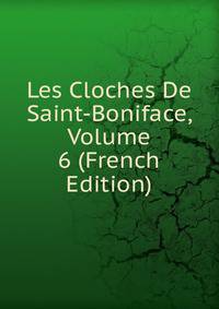 Les Cloches De Saint-Boniface, Volume 6 (French Edition)