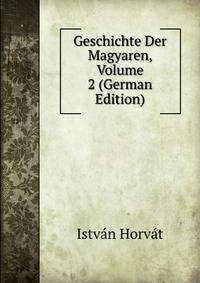 Geschichte Der Magyaren, Volume 2 (German Edition)