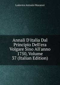 Annali D'italia Dal Principio Dell'era Volgare Sino All'anno 1750, Volume 37 (Italian Edition)
