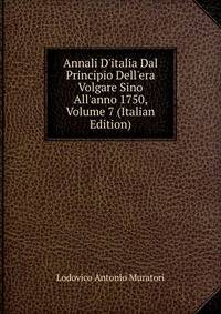 Annali D'italia Dal Principio Dell'era Volgare Sino All'anno 1750, Volume 7 (Italian Edition)