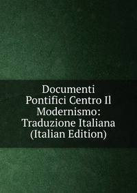 Documenti Pontifici Centro Il Modernismo: Traduzione Italiana (Italian Edition)