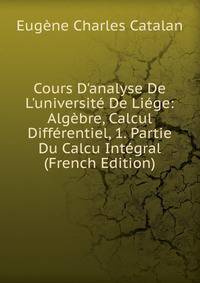 Cours D'analyse De L'universit? De Li?ge: Alg?bre, Calcul Diff?rentiel, 1. Partie Du Calcu Int?gral (French Edition)