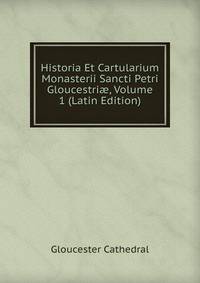 Historia Et Cartularium Monasterii Sancti Petri Gloucestri?, Volume 1 (Latin Edition)