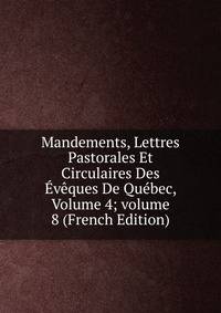 Mandements, Lettres Pastorales Et Circulaires Des ?v?ques De Qu?bec, Volume 4; volume 8 (French Edition)