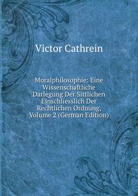Moralphilosophie: Eine Wissenschaftliche Darlegung Der Sittlichen Einschliesslich Der Rechtlichen Ordnung, Volume 2 (German Edition)
