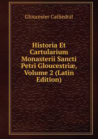 Historia Et Cartularium Monasterii Sancti Petri Gloucestri?, Volume 2 (Latin Edition)