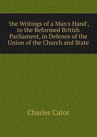 'the Writings of a Man's Hand', to the Reformed British Parliament, in Defence of the Union of the Church and State