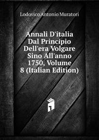 Annali D'italia Dal Principio Dell'era Volgare Sino All'anno 1750, Volume 8 (Italian Edition)