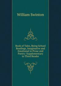 Book of Tales, Being School Readings, Imaginative and Emotional in Prose and Poetry: Supplementary to Third Reader