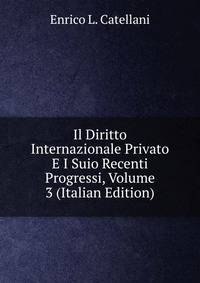 Il Diritto Internazionale Privato E I Suio Recenti Progressi, Volume 3 (Italian Edition)
