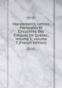 Mandements, Lettres Pastorales Et Circulaires Des ?v?ques De Qu?bec, Volume 3; volume 7 (French Edition)