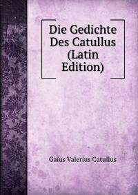 Die Gedichte Des Catullus (Latin Edition)