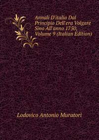 Annali D'italia Dal Principio Dell'era Volgare Sino All'anno 1750, Volume 9 (Italian Edition)