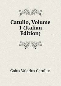 Catullo, Volume 1 (Italian Edition)