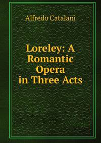 Loreley: A Romantic Opera in Three Acts