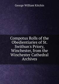 Compotus Rolls of the Obedientiaries of St. Swithun's Priory, Winchester, from the Winchester Cathedral Archives
