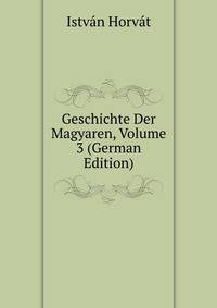 Geschichte Der Magyaren, Volume 3 (German Edition)