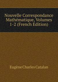 Nouvelle Correspondance Mathematique, Volumes 1-2 (French Edition)