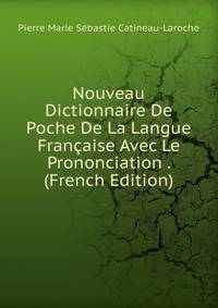 Nouveau Dictionnaire De Poche De La Langue Francaise Avec Le Prononciation . (French Edition)