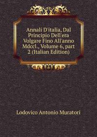Annali D'italia, Dal Principio Dell'era Volgare Fino All'anno Mdccl., Volume 6, part 2 (Italian Edition)