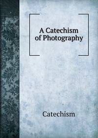 A Catechism of Photography