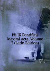 Pii IX Pontificis Maximi Acta, Volume 3 (Latin Edition)