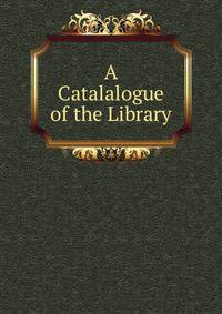 A Catalalogue of the Library