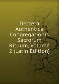 Decreta Authentica Congregationis Sacrorum Rituum, Volume 2 (Latin Edition)