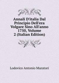 Annali D'italia Dal Principio Dell'era Volgare Sino All'anno 1750, Volume 2 (Italian Edition)