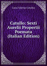 Catullo: Sexti Aurelii Propertii Poemata (Italian Edition)
