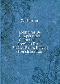 M?moires De L'imp?ratrice Catherine Ii., Pr?c?d?s D'une Pr?face Par A. Herzen (French Edition)