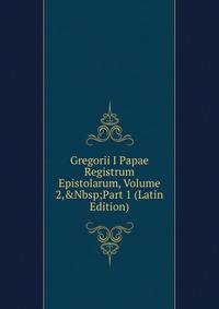 Gregorii I Papae Registrum Epistolarum, Volume 2,&amp;Nbsp;Part 1 (Latin Edition)